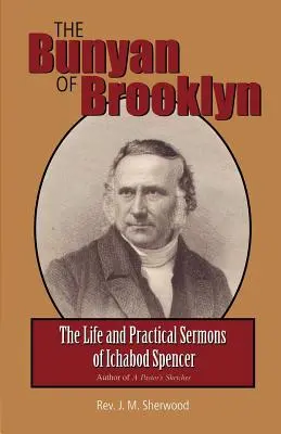 Le Bunyan de Brooklyn : La vie et les sermons pratiques d'Ichabod Spencer - The Bunyan of Brooklyn: The Life and Practical Sermons of Ichabod Spencer