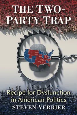 Le piège du bipartisme : La recette du dysfonctionnement de la politique américaine - The Two-Party Trap: Recipe for Dysfunction in American Politics