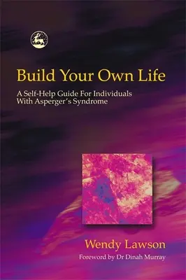 Construire sa propre vie : Un guide d'auto-assistance pour les personnes atteintes du syndrome d'Asperger - Build Your Own Life: A Self-Help Guide for Individuals with Asperger's Syndrome