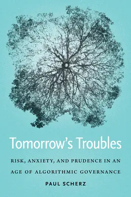 Les problèmes de demain : Risque, anxiété et prudence à l'ère de la gouvernance algorithmique - Tomorrow's Troubles: Risk, Anxiety, and Prudence in an Age of Algorithmic Governance