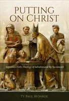 Revêtir le Christ : La première théologie d'Augustin sur le salut et les sacrements - Putting on Christ: Augustine's Early Theology of Salvation and the Sacraments