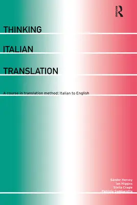 Penser la traduction italienne : Un cours de méthodologie de la traduction : De l'italien à l'anglais - Thinking Italian Translation: A Course in Translation Method: Italian to English