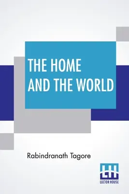Le foyer et le monde : Traduit du bengali à l'anglais par Surendranath Tagore - The Home And The World: Translated From Bengali To English By Surendranath Tagore