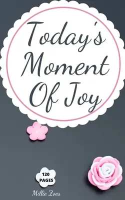 Le moment de joie d'aujourd'hui : Journal de bord ligné - Créer et se souvenir de tous les moments heureux, Journal avec 120 pages de joie - Mindfulness et Happ - Today's Moment Of Joy: Lined Journal Notebook - Create and Remember Every Happy Moments, Journal With 120 Pages of Joy - Mindfulness and Happ