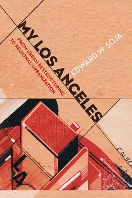 Mon Los Angeles : De la restructuration urbaine à l'urbanisation régionale - My Los Angeles: From Urban Restructuring to Regional Urbanization