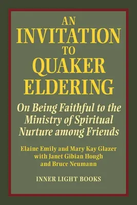 Une invitation à la fonction d'aîné quaker : Sur la fidélité au ministère de l'éducation spirituelle parmi les Amis - An Invitation to Quaker Eldering: On Being Faithful to the Ministry of Spiritual Nurture among Friends