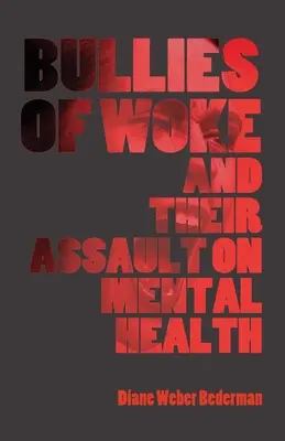 Bullies of Woke and their Assault on Mental Health (en anglais) - Bullies of Woke and their Assault on Mental Health