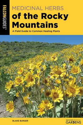 Herbes médicinales des montagnes Rocheuses : Un guide de terrain pour les plantes médicinales communes - Medicinal Herbs of the Rocky Mountains: A Field Guide to Common Healing Plants