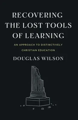 Retrouver les outils perdus de l'apprentissage : Une approche de l'éducation spécifiquement chrétienne - Recovering the Lost Tools of Learning: An Approach to Distinctively Christian Education