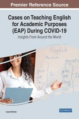 Cas sur l'enseignement de l'anglais à des fins académiques (EAP) pendant le COVID-19 : Perspectives du monde entier - Cases on Teaching English for Academic Purposes (EAP) During COVID-19: Insights From Around the World