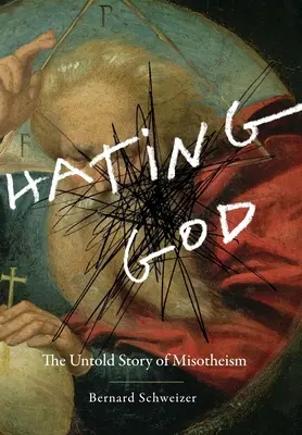 La haine de Dieu : L'histoire inédite du misothéisme - Hating God: The Untold Story of Misotheism