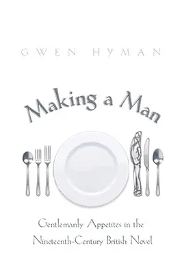 Faire un homme : Les appétits masculins dans le roman britannique du XIXe siècle - Making a Man: Gentlemanly Appetites in the Nineteenth-Century British Novel