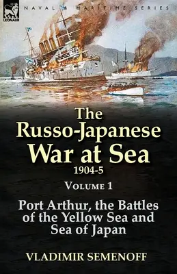 La guerre russo-japonaise sur mer 1904-5 : Volume 1 - Port Arthur, les batailles de la mer Jaune et de la mer du Japon - The Russo-Japanese War at Sea 1904-5: Volume 1-Port Arthur, the Battles of the Yellow Sea and Sea of Japan