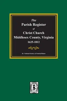 Le registre paroissial de Christ Church, comté de Middlesex, Virginie, 1625-1812 - The Parish Register of Christ Church, Middlesex County, Virginia, 1625-1812
