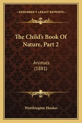 Le livre de la nature pour l'enfant, deuxième partie : les animaux (1881) - The Child's Book Of Nature, Part 2: Animals (1881)