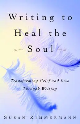 Écrire pour guérir l'âme : transformer le chagrin et la perte par l'écriture - Writing to Heal the Soul: Transforming Grief and Loss Through Writing