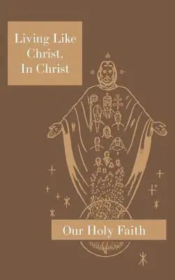 Vivre comme le Christ, en Christ : Série Notre Sainte Foi - Living Like Christ, In Christ: Our Holy Faith Series