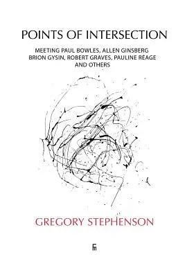 Points d'intersection : Rencontre avec Paul Bowles, Allen Ginsberg, Brion Gysin, Robert Graves, Pauline Rage et d'autres. - Points of Intersection: Meeting Paul Bowles, Allen Ginsberg, Brion Gysin, Robert Graves, Pauline Rage, and others