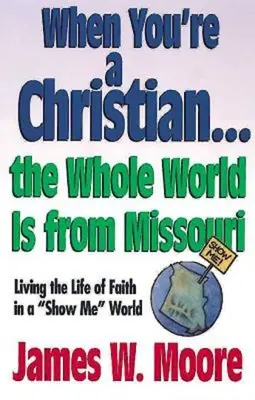 Quand on est chrétien... le monde entier est du Missouri - avec guide du responsable : Vivre la vie de foi dans un monde de démonstration [Avec guide d'étude]. - When You're a Christian...the Whole World Is from Missouri - With Leaders Guide: Living the Life of Faith in a Show Me World [With Study Guide]