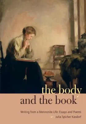 Le corps et le livre : Writing from a Mennonite Life : Essais et poèmes - The Body and the Book: Writing from a Mennonite Life: Essays and Poems