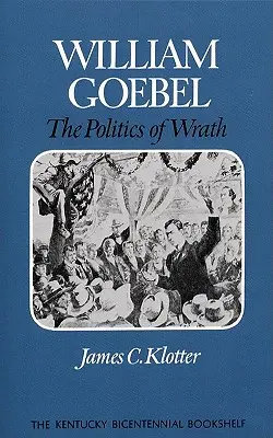 William Goebel : La politique de la colère - William Goebel: The Politics of Wrath