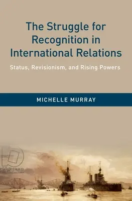 La lutte pour la reconnaissance dans les relations internationales : Statut, révisionnisme et puissances montantes - The Struggle for Recognition in International Relations: Status, Revisionism, and Rising Powers
