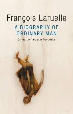 Une biographie de l'homme ordinaire : Sur les autorités et les minorités - A Biography of Ordinary Man: On Authorities and Minorities