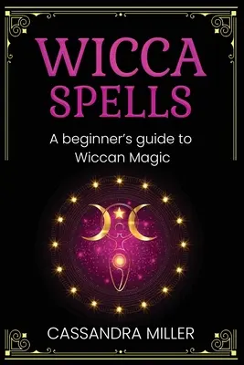 Wicca Spells : Guide de la magie wiccane pour les débutants - Wicca Spells: A Beginner's Guide to Wiccan Magic