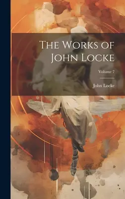 Les œuvres de John Locke ; Volume 7 - The Works of John Locke; Volume 7