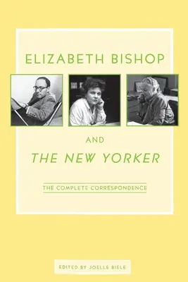 Elizabeth Bishop et le New Yorker : La correspondance complète - Elizabeth Bishop and the New Yorker: The Complete Correspondence