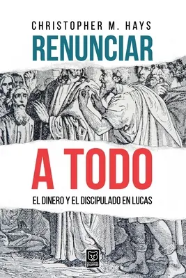 Renoncer à tout : El Dinero Y El Discipulado En Lucas - Renunciar a Todo: El Dinero Y El Discipulado En Lucas