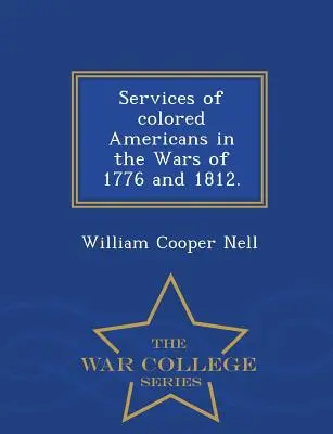 Services des Américains de couleur dans les guerres de 1776 et 1812. - Série de l'École supérieure de guerre - Services of Colored Americans in the Wars of 1776 and 1812. - War College Series