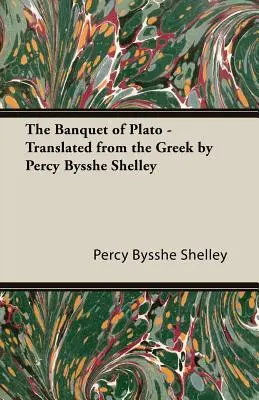 Le Banquet de Platon - Traduit du grec par Percy Bysshe Shelley - The Banquet of Plato - Translated from the Greek by Percy Bysshe Shelley