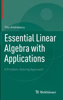 Algèbre linéaire essentielle avec applications : Une approche de résolution de problèmes - Essential Linear Algebra with Applications: A Problem-Solving Approach