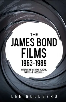 Les films de James Bond 1963-1989 : entretiens avec les acteurs, les scénaristes et les producteurs - The James Bond Films 1963-1989: Interviews with the Actors, Writers and Producers