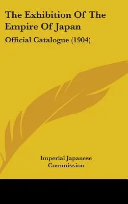 L'Exposition de l'Empire du Japon : Catalogue officiel (1904) - The Exhibition Of The Empire Of Japan: Official Catalogue (1904)
