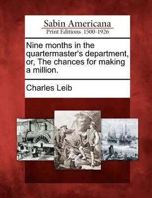 Neuf mois au service de l'intendance, ou les chances de gagner un million. - Nine Months in the Quartermaster's Department, Or, the Chances for Making a Million.