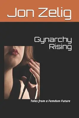 Gynarchy Rising : Tales from a Femdom Future (en anglais) - Gynarchy Rising: Tales from a Femdom Future