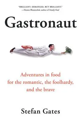 Gastronaut : Aventures alimentaires pour les romantiques, les téméraires et les courageux - Gastronaut: Adventures in Food for the Romantic, the Foolhardy, and the Brave