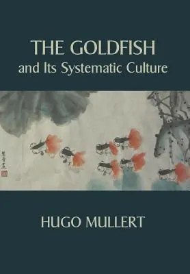 Le poisson rouge et son élevage systématique en vue du profit - The Goldfish and Its Systematic Culture with a View to Profit