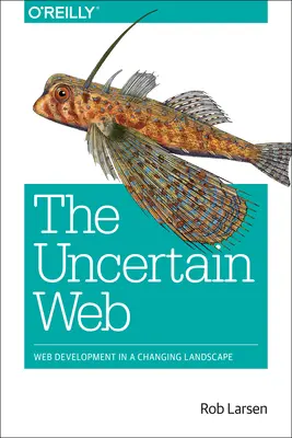 Le Web incertain : Le développement Web dans un paysage en mutation - The Uncertain Web: Web Development in a Changing Landscape