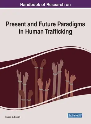 Manuel de recherche sur les paradigmes actuels et futurs de la traite des êtres humains - Handbook of Research on Present and Future Paradigms in Human Trafficking