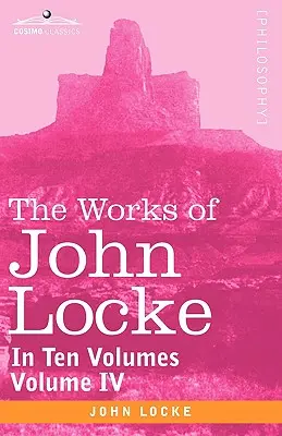 Œuvres de John Locke, en dix volumes - Vol. IV - The Works of John Locke, in Ten Volumes - Vol. IV