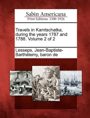 Voyages au Kamtschatka, pendant les années 1787 et 1788. Volume 2 de 2 - Travels in Kamtschatka, During the Years 1787 and 1788. Volume 2 of 2
