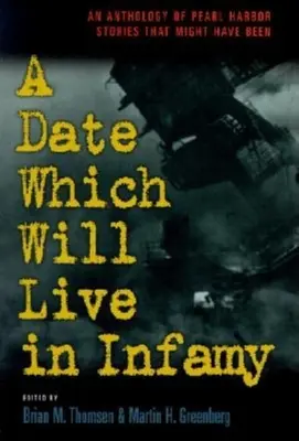 Une date qui restera dans les annales : Une anthologie d'histoires de Pearl Harbors qui auraient pu être - A Date Which Will Live Infamy: An Anthology of Pearl Harbors Stories That Might Have Been