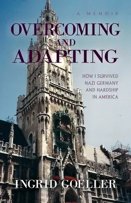 Surmonter et s'adapter : Comment j'ai survécu à l'Allemagne nazie et aux difficultés de l'Amérique - Overcoming and Adapting: How I survived Nazi Germany and Hardship in America