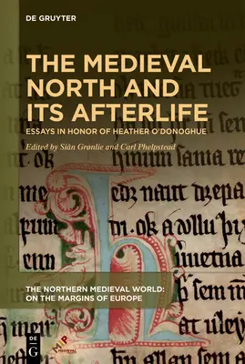 Le Nord médiéval et sa postérité : Essais en l'honneur de Heather O'Donoghue - The Medieval North and Its Afterlife: Essays in Honor of Heather O'Donoghue