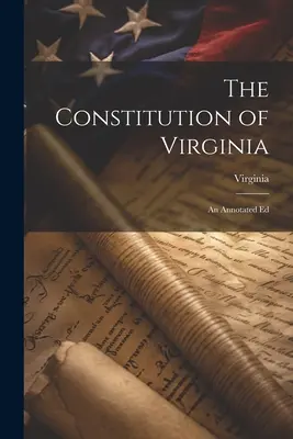 La Constitution de la Virginie : Une édition annotée - The Constitution of Virginia: An Annotated Ed
