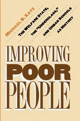 Améliorer les pauvres : L'État-providence, les classes défavorisées et les écoles urbaines en tant qu'histoire - Improving Poor People: The Welfare State, the Underclass, and Urban Schools as History