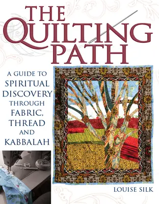 Le chemin du patchwork : Un guide de découverte spirituelle à travers le tissu, le fil et la Kabbale - The Quilting Path: A Guide to Spiritual Discover Through Fabric, Thread and Kabbalah